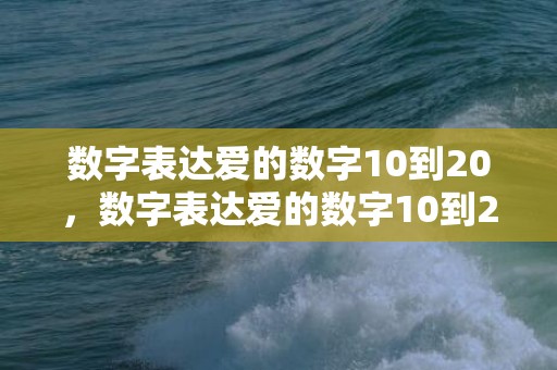 数字表达爱的数字10到20，数字表达爱的数字10到20