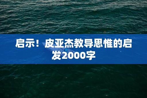 启示！皮亚杰教导思惟的启发2000字