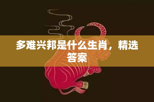 多难兴邦是什么生肖，精选答案