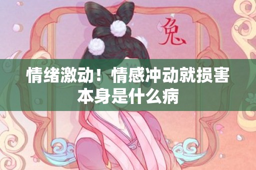 情绪激动！情感冲动就损害本身是什么病