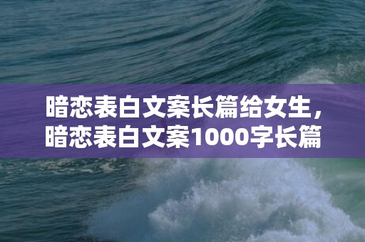 暗恋表白文案长篇给女生，暗恋表白文案1000字长篇