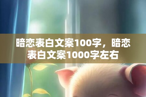 暗恋表白文案100字，暗恋表白文案1000字左右