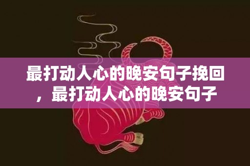 最打动人心的晚安句子挽回，最打动人心的晚安句子