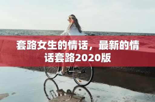 套路女生的情话，最新的情话套路2020版