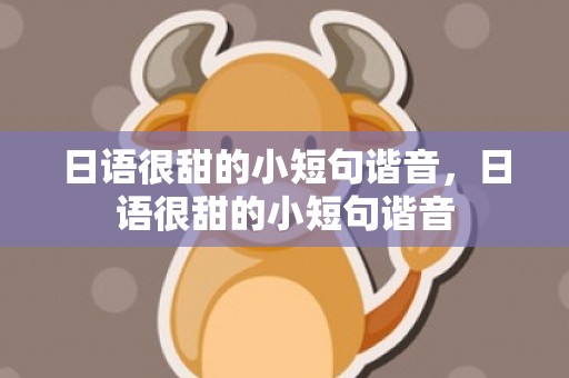 日语很甜的小短句谐音，日语很甜的小短句谐音