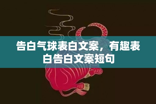 告白气球表白文案，有趣表白告白文案短句