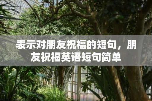 表示对朋友祝福的短句，朋友祝福英语短句简单