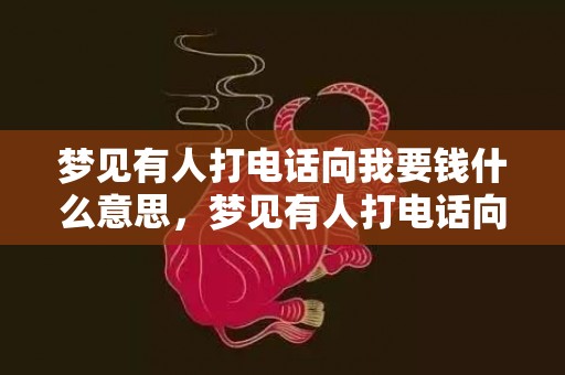 梦见有人打电话向我要钱什么意思，梦见有人打电话向我求助