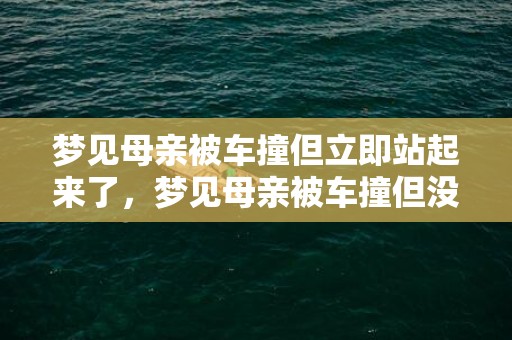 梦见母亲被车撞但立即站起来了，梦见母亲被车撞但没事