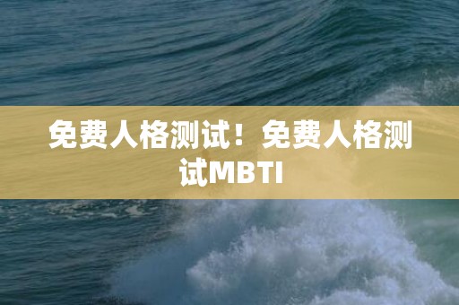 免费人格测试！免费人格测试MBTI