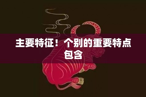 主要特征！个别的重要特点包含