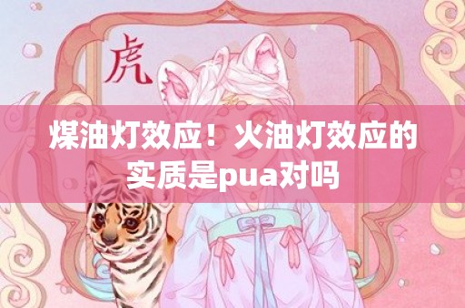 煤油灯效应！火油灯效应的实质是pua对吗