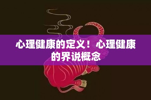 心理健康的定义！心理健康的界说概念