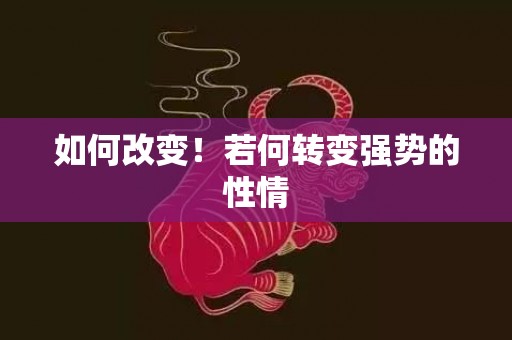 如何改变！若何转变强势的性情