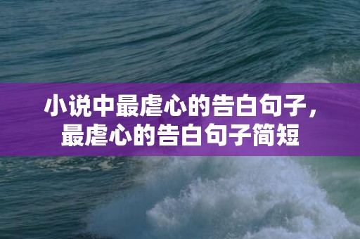 小说中最虐心的告白句子，最虐心的告白句子简短