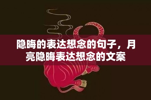 隐晦的表达想念的句子，月亮隐晦表达想念的文案