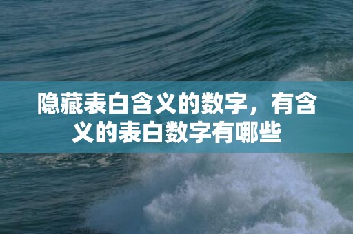 隐藏表白含义的数字，有含义的表白数字有哪些