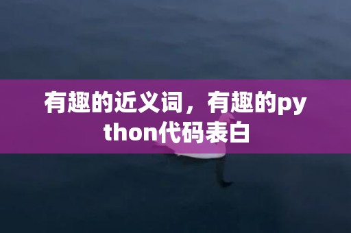 有趣的近义词，有趣的python代码表白