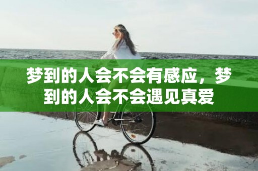 梦到的人会不会有感应，梦到的人会不会遇见真爱