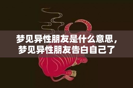 梦见异性朋友是什么意思，梦见异性朋友告白自己了