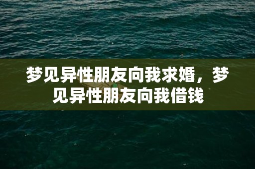 梦见异性朋友向我求婚，梦见异性朋友向我借钱