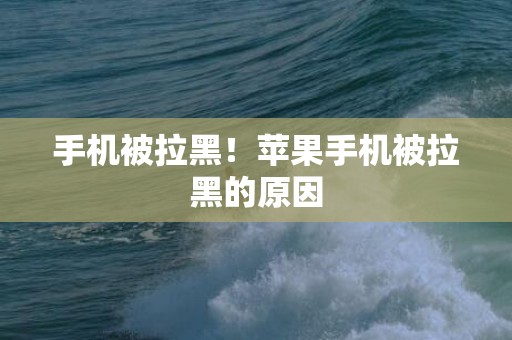 手机被拉黑！苹果手机被拉黑的原因