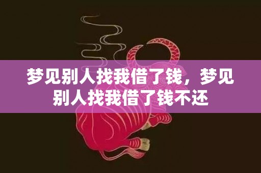 梦见别人找我借了钱，梦见别人找我借了钱不还