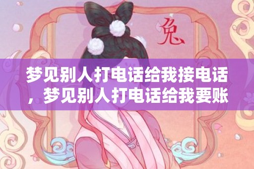 梦见别人打电话给我接电话，梦见别人打电话给我要账