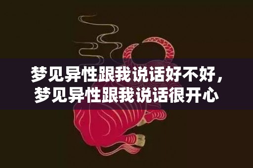 梦见异性跟我说话好不好，梦见异性跟我说话很开心