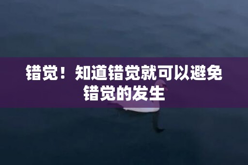 错觉！知道错觉就可以避免错觉的发生