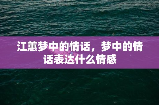 江蕙梦中的情话，梦中的情话表达什么情感