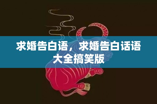 求婚告白语，求婚告白话语大全搞笑版