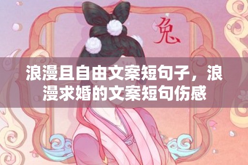 浪漫且自由文案短句子，浪漫求婚的文案短句伤感