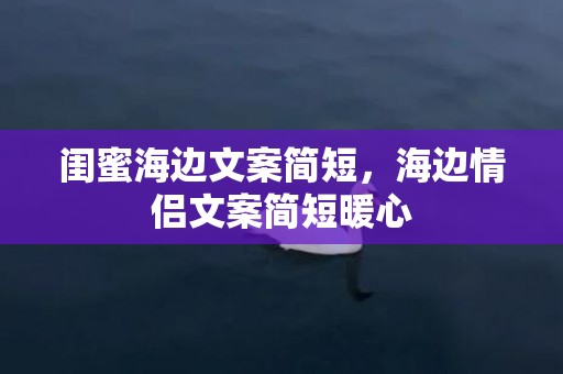 闺蜜海边文案简短，海边情侣文案简短暖心