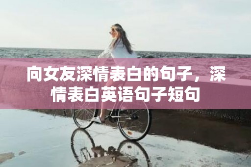 向女友深情表白的句子，深情表白英语句子短句