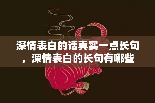 深情表白的话真实一点长句，深情表白的长句有哪些