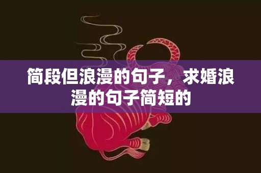 简段但浪漫的句子，求婚浪漫的句子简短的