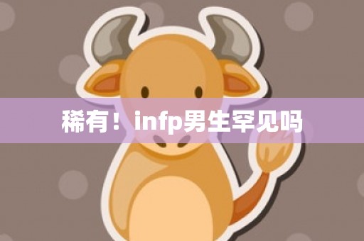 稀有！infp男生罕见吗