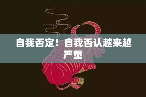 自我否定！自我否认越来越严重