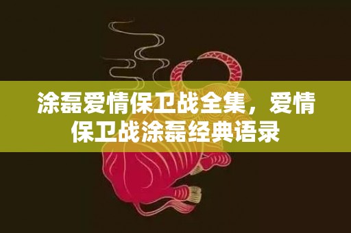 涂磊爱情保卫战全集，爱情保卫战涂磊经典语录