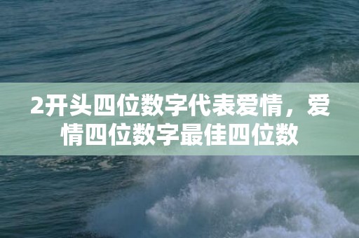 2开头四位数字代表爱情，爱情四位数字最佳四位数