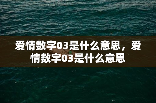 爱情数字03是什么意思，爱情数字03是什么意思