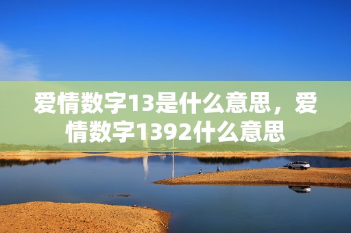 爱情数字13是什么意思，爱情数字1392什么意思