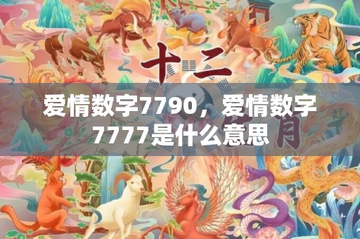 爱情数字7790，爱情数字7777是什么意思