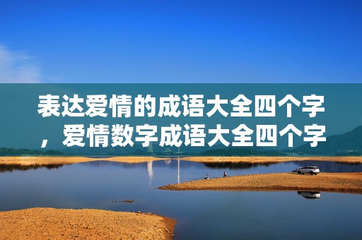 表达爱情的成语大全四个字，爱情数字成语大全四个字