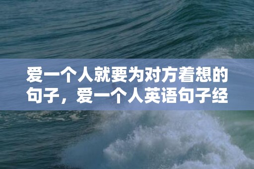 爱一个人就要为对方着想的句子，爱一个人英语句子经典