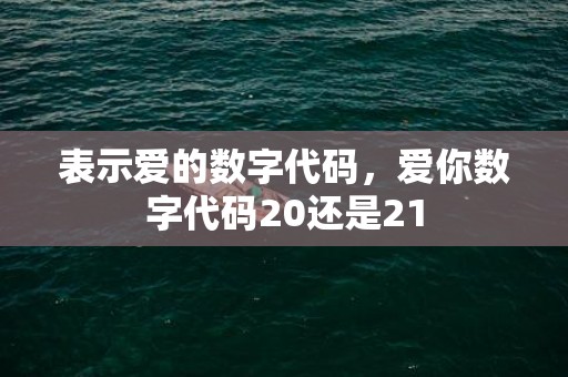 表示爱的数字代码，爱你数字代码20还是21