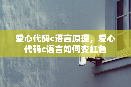 爱心代码c语言原理，爱心代码c语言如何变红色