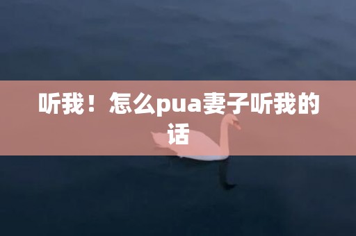 听我！怎么pua妻子听我的话