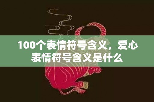 100个表情符号含义，爱心表情符号含义是什么